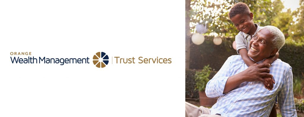 We have integrated our Trust and Estate, Investment Management, and Private Banking divisions into one collaborative team under our new Orange Wealth Management Group. This new structure seamlessly provides our clients with a truly unique, personalized experience with superior advice for all their wealth management needs.